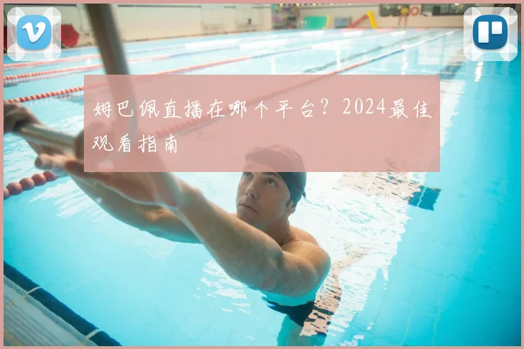 姆巴佩直播在哪个平台?2024最佳观看指南