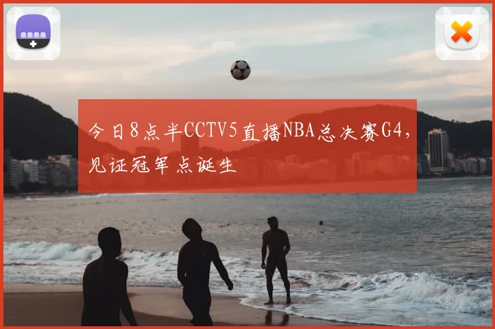 今日8点半CCTV5直播NBA总决赛G4,见证冠军点诞生